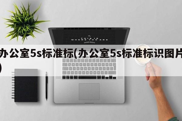 办公室5s标准标(办公室5s标准标识图片)